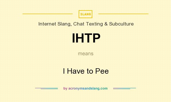 What does IHTP mean? It stands for I Have to Pee