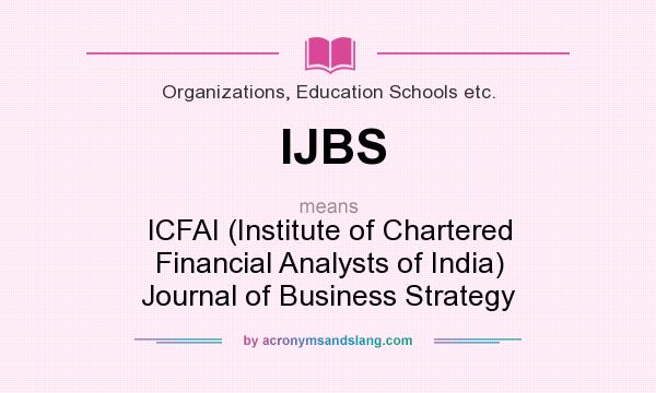 What does IJBS mean? It stands for ICFAI (Institute of Chartered Financial Analysts of India) Journal of Business Strategy