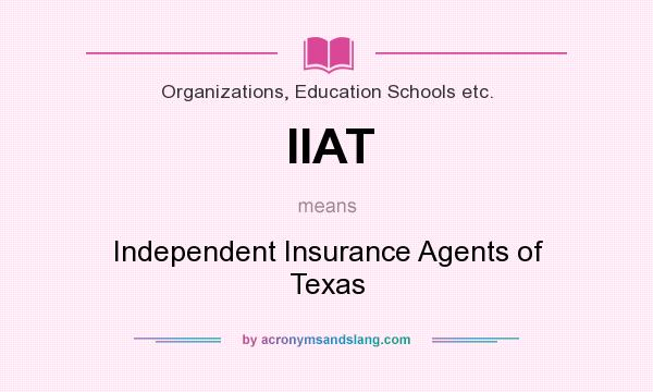 What does IIAT mean? It stands for Independent Insurance Agents of Texas