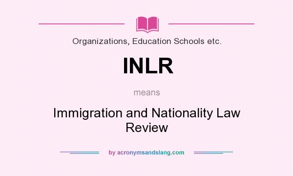 What does INLR mean? It stands for Immigration and Nationality Law Review