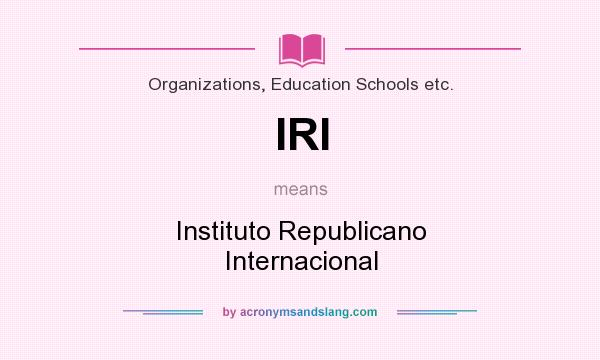 What does IRI mean? It stands for Instituto Republicano Internacional