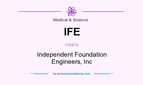 What does IFE mean? It stands for Independent Foundation Engineers, Inc