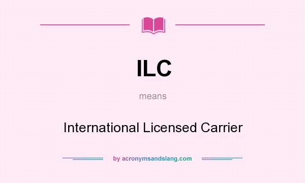 What does ILC mean? It stands for International Licensed Carrier
