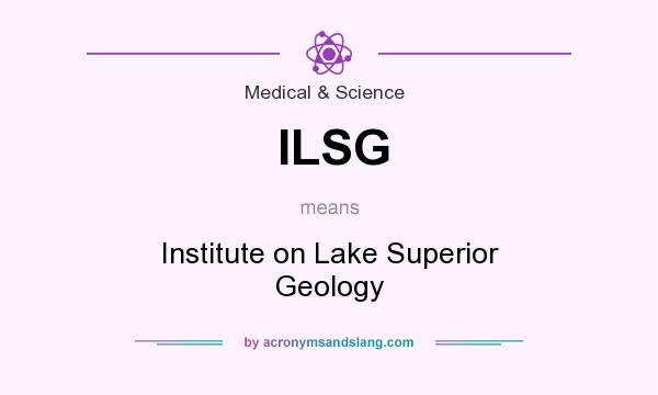 What does ILSG mean? It stands for Institute on Lake Superior Geology