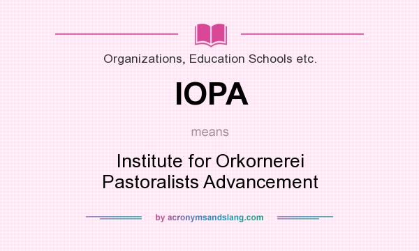 What does IOPA mean? It stands for Institute for Orkornerei Pastoralists Advancement