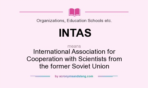 What does INTAS mean? It stands for International Association for Cooperation with Scientists from the former Soviet Union