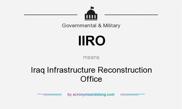 What does IIRO mean? It stands for Iraq Infrastructure Reconstruction Office