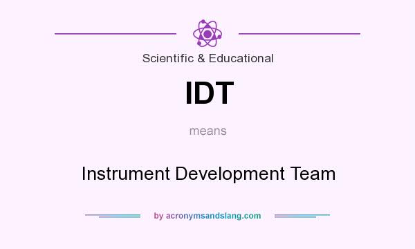 What does IDT mean? It stands for Instrument Development Team