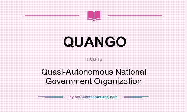What does QUANGO mean? It stands for Quasi-Autonomous National Government Organization