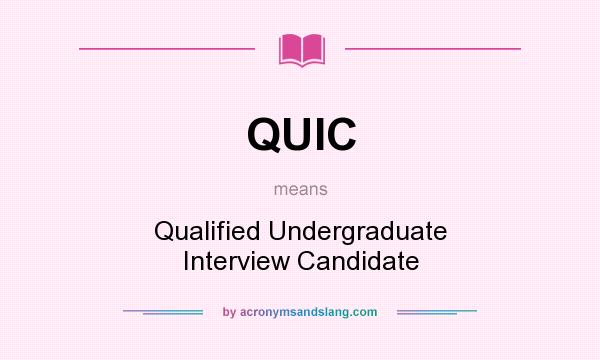 What does QUIC mean? It stands for Qualified Undergraduate Interview Candidate