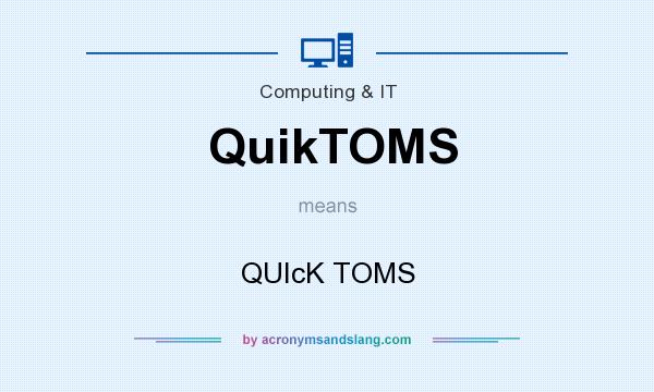 What does QuikTOMS mean? It stands for QUIcK TOMS