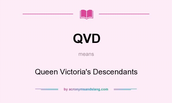 What does QVD mean? It stands for Queen Victoria`s Descendants