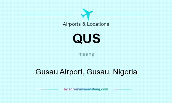 What does QUS mean? It stands for Gusau Airport, Gusau, Nigeria