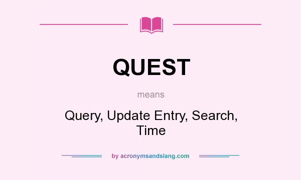 What does QUEST mean? It stands for Query, Update Entry, Search, Time
