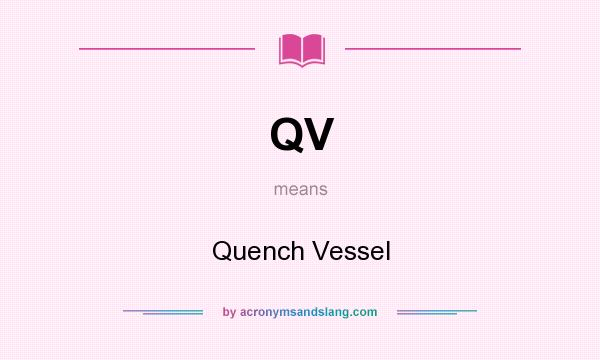 What does QV mean? It stands for Quench Vessel