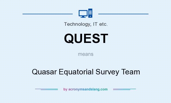 What does QUEST mean? It stands for Quasar Equatorial Survey Team