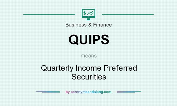 What does QUIPS mean? It stands for Quarterly Income Preferred Securities