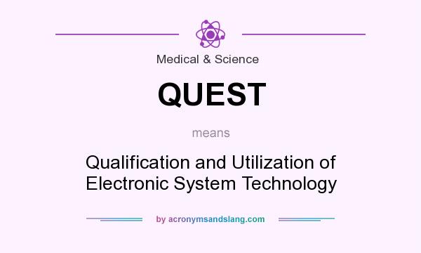 What does QUEST mean? It stands for Qualification and Utilization of Electronic System Technology