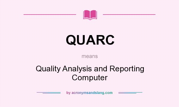 What does QUARC mean? It stands for Quality Analysis and Reporting Computer