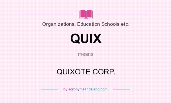 What does QUIX mean? It stands for QUIXOTE CORP.