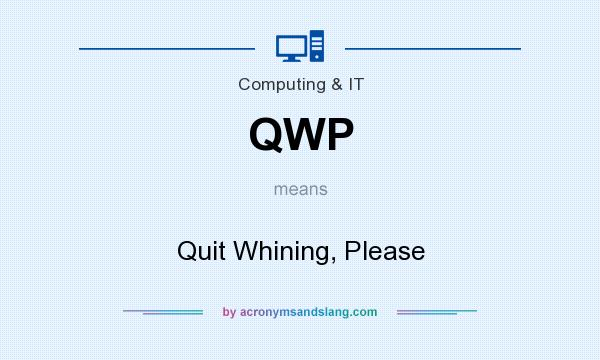 What does QWP mean? It stands for Quit Whining, Please