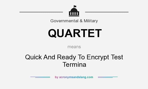 What does QUARTET mean? It stands for Quick And Ready To Encrypt Test Termina