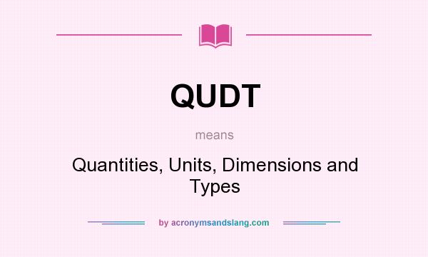 What does QUDT mean? It stands for Quantities, Units, Dimensions and Types