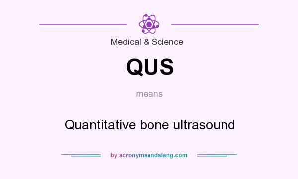 What does QUS mean? It stands for Quantitative bone ultrasound