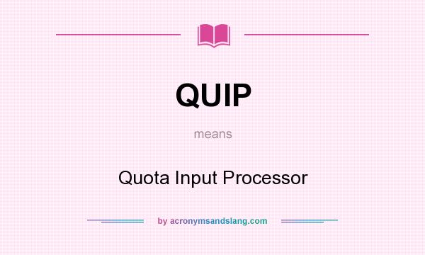 What does QUIP mean? It stands for Quota Input Processor