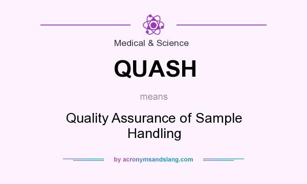 What does QUASH mean? It stands for Quality Assurance of Sample Handling