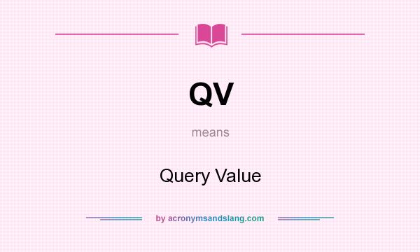 What does QV mean? It stands for Query Value