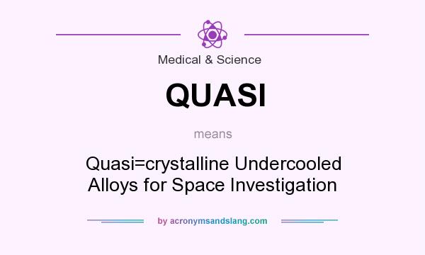 What does QUASI mean? It stands for Quasi=crystalline Undercooled Alloys for Space Investigation