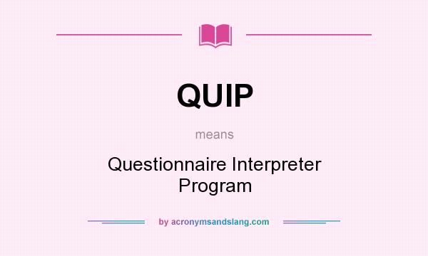 What does QUIP mean? It stands for Questionnaire Interpreter Program