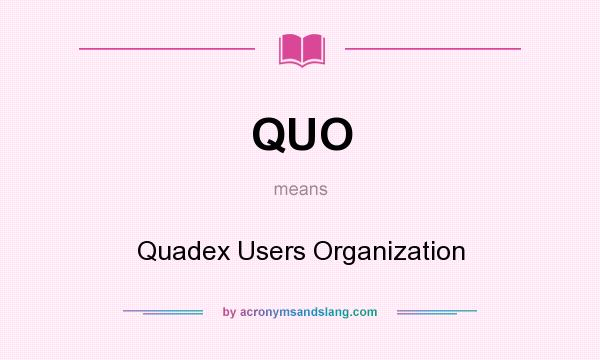 What does QUO mean? It stands for Quadex Users Organization