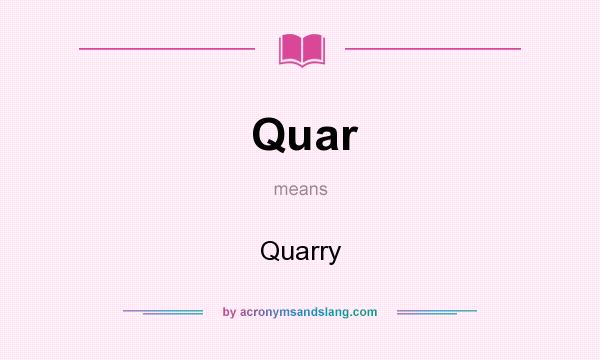 What does Quar mean? It stands for Quarry