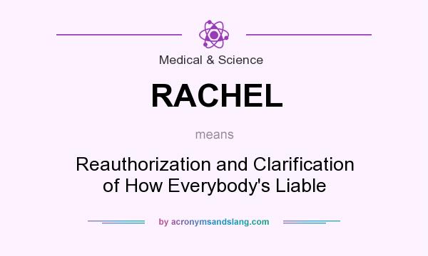 What does RACHEL mean? It stands for Reauthorization and Clarification of How Everybody`s Liable