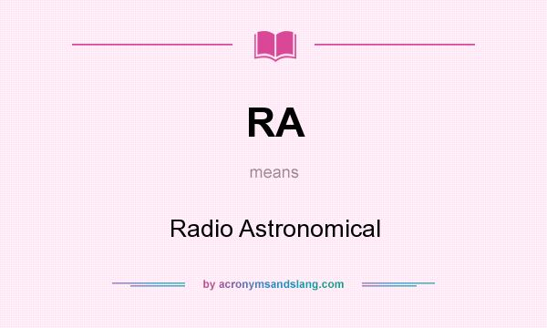 What does RA mean? It stands for Radio Astronomical