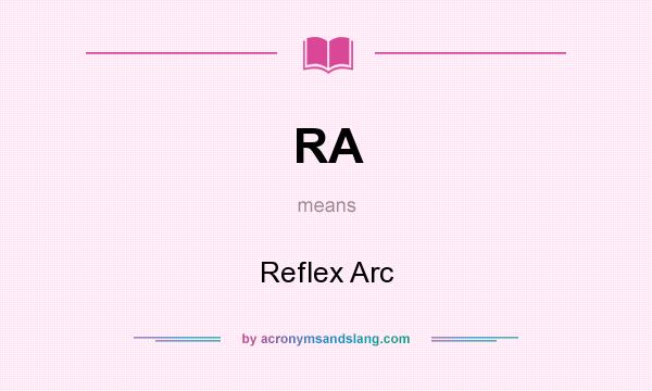 What does RA mean? It stands for Reflex Arc