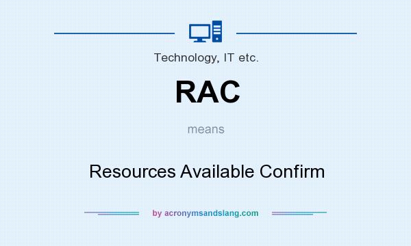 What does RAC mean? It stands for Resources Available Confirm