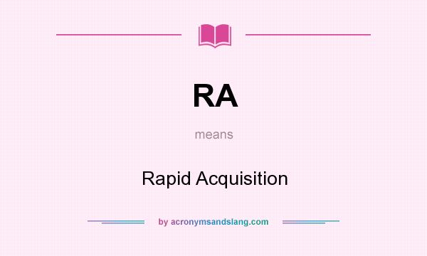 What does RA mean? It stands for Rapid Acquisition