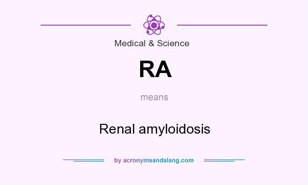 What does RA mean? It stands for Renal amyloidosis