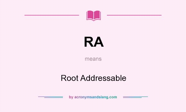 What does RA mean? It stands for Root Addressable