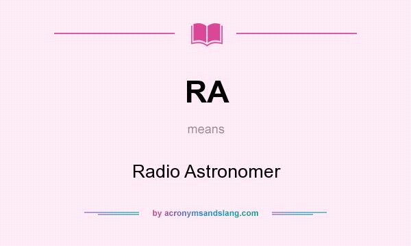 What does RA mean? It stands for Radio Astronomer