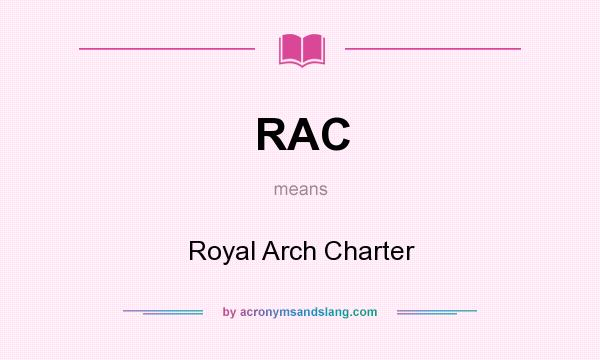 What does RAC mean? It stands for Royal Arch Charter