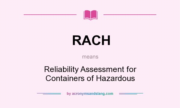 What does RACH mean? It stands for Reliability Assessment for Containers of Hazardous