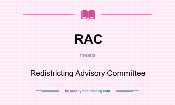 What does RAC mean? It stands for Redistricting Advisory Committee