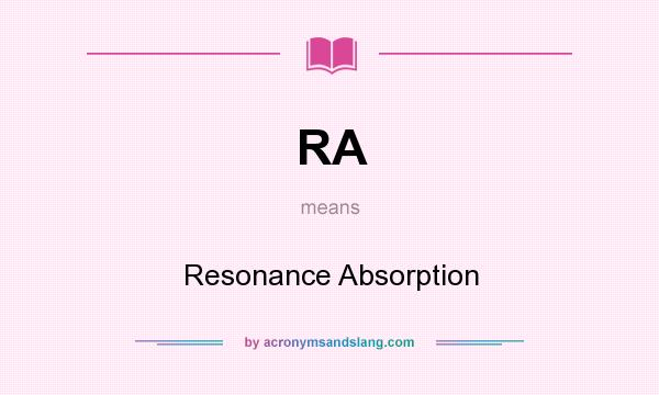 What does RA mean? It stands for Resonance Absorption