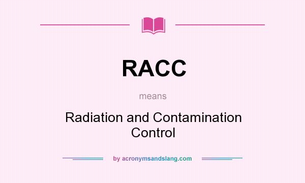 What does RACC mean? It stands for Radiation and Contamination Control
