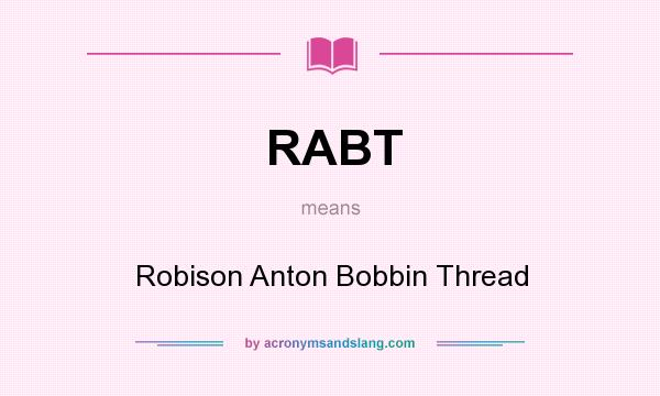 What does RABT mean? It stands for Robison Anton Bobbin Thread