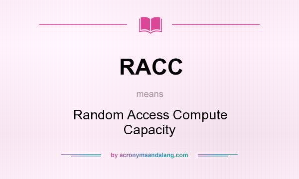 What does RACC mean? It stands for Random Access Compute Capacity